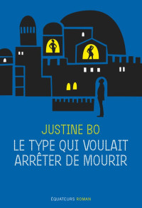 Justine Bo [Bo, Justine] — Le type qui voulait arrêter de mourir