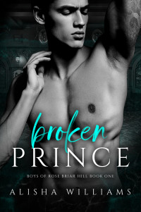 Alisha Williams — Broken Prince - Boys Of Rose Briar Hill, Book 1