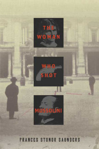 Frances Stonor Saunders — The Woman Who Shot Mussolini