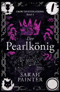 Sarah Painter — Der Pearlkönig (Crow Investigations 4) (German Edition)