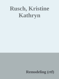 Remodeling (rtf) — Rusch, Kristine Kathryn