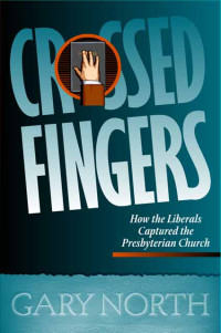 Gary North — Crossed Fingers: How the Liberals Captured the Presbyterian Church