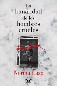 Norma Lazo — La banalidad de los hombres crueles