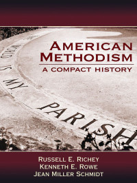 Richey, Russell E.;Schmidt, Jean Miller;Rowe, Kenneth E.; — American Methodism: A Compact History