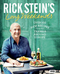 Rick Stein — Rick Stein's Long Weekends: Over 100 New Recipes from My Travels Around Europe