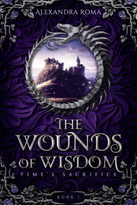 Alexandra Roma — The Wounds Of Wisdom (Time's Sacrifice Book 1)