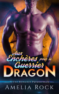 Rock, Amelia — Aux Enchères pour le Guerrier Dragon: Une Romance Paranormale (French Edition)