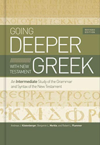 Andreas J. Köstenberger, Benjamin L. Merkle, Robert L. Plummer — Going Deeper with New Testament Greek, Revised Edition