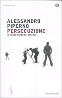 Alessandro Piperno — Persecuzione. Il Fuoco Amico Dei Ricordi