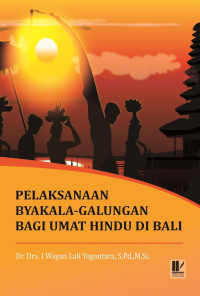 Dr. Drs. I Wayan Lali Yogantara, S.Pd., M.Si, — Pelaksanaan Βyαkala-Galungan bagi Umat Hindu di Bali