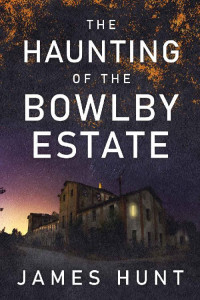 James Hunt — The Haunting of Bowlby Estate: A Riveting Haunted House Mystery (A Lindsy and Mike Foster Paranormal Mystery Book 2)