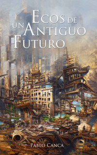 Pablo Canca — Ecos de un antiguo futuro (La espiral de ceniza nº 4) (Spanish Edition)