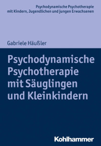 Gabriele Häußler — Psychodynamische Psychotherapie mit Säuglingen und Kleinkindern