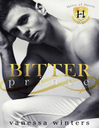 Winters, Vanessa — BITTER PRINCE | A DARK COLLEGE BULLY ROMANCE: HEIRS OF HAVOC