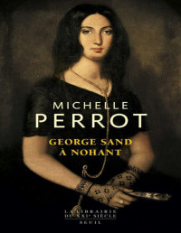 Michelle Perrot — George Sand à Nohant. Une maison d'artiste