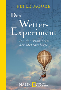 Peter Moore — Das Wetter-Experiment. Von den Pionieren der Meteorologie