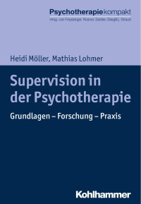 Heidi Möller & Mathias Lohmer — Supervision in der Psychotherapie: Grundlagen – Forschung – Praxis