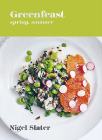 Nigel Slater — Greenfeast: Spring, Summer: [A Cookbook]