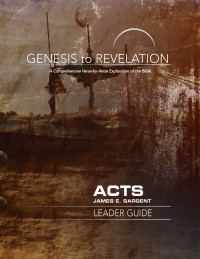 Sargent, James E.; — Genesis to Revelation: Acts Leader Guide: A Comprehensive Verse-by-Verse Exploration of the Bible