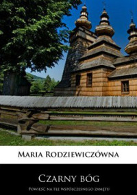 Maria Rodziewiczówna — Czarny Bóg. Powieść Na Tle Współczesnego Zamętu