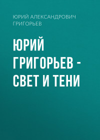 Юрий Александрович Григорьев — Юрий Григорьев – Свет и тени