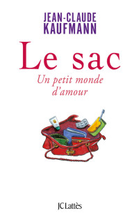 Jean-Claude Kaufmann — Le Sac, un Petit Monde d'Amour