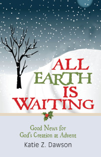 Dawson, Katie Z.; — All Earth Is Waiting [Large Print]: Good News for God's Creation at Advent