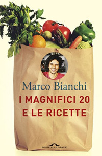 Marco Bianchi — I magnifici 20 e le ricette (Italian Edition)