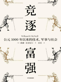 威廉•麦克尼尔 — 竞逐富强：公元1000年以来的技术、军事与社（《瘟疫与人》姊妹篇，史学大师威廉·麦克尼尔代表作，跨越1000年历史剧变，聚焦大国博弈时代，技术、军事与人类社会如何实现共存？）