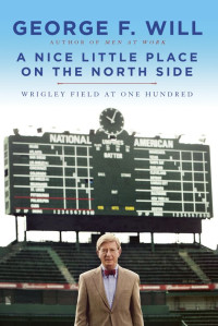 George Will — A Nice Little Place on the North Side: Wrigley Field at One Hundred