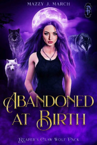Mazzy J. March — Abandoned at Birth (Reaper's Claw Wolf Pack Book 1)