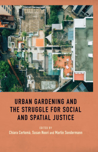 Certoma, Chiara;Noori, Susan;Sondermann, Martin; — Urban Gardening and the Struggle for Social and Spatial Justice