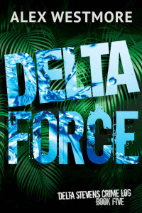 Alex Westmore — Delta Force (The Delta Stevens Crime Logs Book 5)