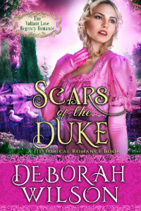 Deborah Wilson — Scars of The Duke (The Valiant Love Regency Romance) (A Historical Romance Book)