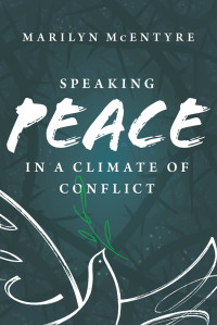 Marilyn McEntyre; — Speaking Peace in a Climate of Conflict