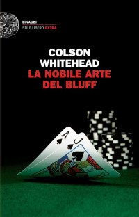 Colson Whitehead [Whitehead, Colson] — La nobile arte del bluff