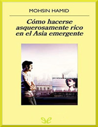 Mohsin Hamid — Cómo hacerse asquerosamente rico en el Asia emergente