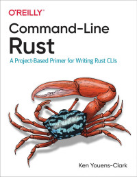 Ken Youens-Clark — Command-Line Rust: A Project-Based Primer for Writing Rust CLIs