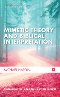 Michael Hardin; — Mimetic Theory and Biblical Interpretation