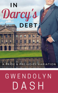 Gwendolyn Dash — In Darcy's Debt: A Pride & Prejudice Variation