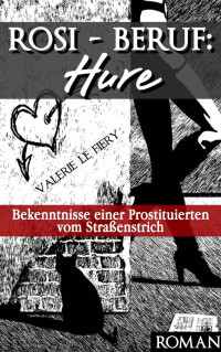 Fiery, Valerie le — Rosi - Beruf: Hure · Bekenntnisse einer Prostituieretn vom Straßenstrich