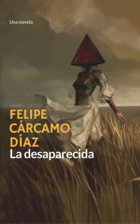Felipe Cárcamo Díaz [Cárcamo Díaz, Felipe] — La desaparecida (Spanish Edition)