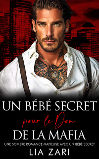 Lia Zari — Un Bébé Secret pour le Don de la Mafia_ Une sombre romance mafieuse avec un bébé secret (Boss mafia posessifs t. 15) (French Edition)