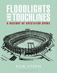 Rob Steen — Floodlights and Touchlines: A History of Spectator Sport