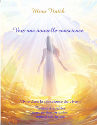 Mina Natèh — Vers une nouvelle conscience: Vivre dans la conscience du vivant (French Edition)