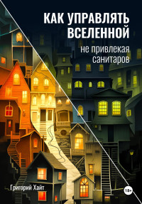 Григорий Хайт — Как управлять вселенной не привлекая санитаров