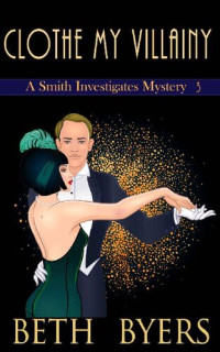 Beth Byers — Clothe My Villainy (Smith Investigates Mystery 3)