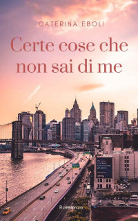 Caterina Eboli — Certe cose che non sai di me (Italian Edition)