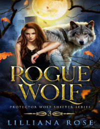 Lilliana Rose — Rogue Wolf (Protector Wolf Shifter Series Book 3)