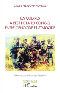 Claude Nsal'onanongo Omelenge; — Les guerres l'est de la RD Congo, entre gnocide et statocide